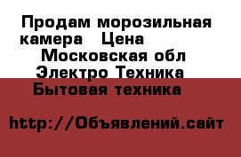 Продам морозильная камера › Цена ­ 15 000 - Московская обл. Электро-Техника » Бытовая техника   